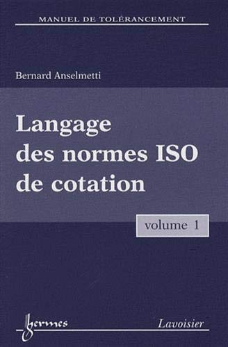 Livre de Bernard Anselmetti Langage des normes ISO de cotation volume 1